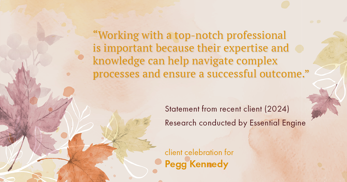 Testimonial for real estate agent Pegg Kennedy in Indianapolis, IN: "Working with a top-notch professional is important because their expertise and knowledge can help navigate complex processes and ensure a successful outcome."