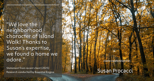 Testimonial for real estate agent Susan Procacci with Better Homes and Gardens Pristine in Naples, FL: "We love the neighborhood character of Island Walk! Thanks to Susan's expertise, we found a home we adore."