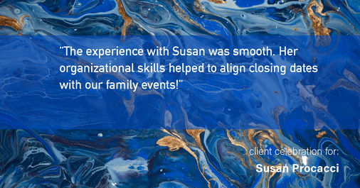 Testimonial for real estate agent Susan Procacci with Better Homes and Gardens Pristine in Naples, FL: "The experience with Susan was smooth. Her organizational skills helped to align closing dates with our family events!"