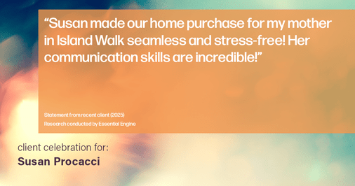 Testimonial for real estate agent Susan Procacci with Better Homes and Gardens Pristine in Naples, FL: "Susan made our home purchase for my mother in Island Walk seamless and stress-free! Her communication skills are incredible!"