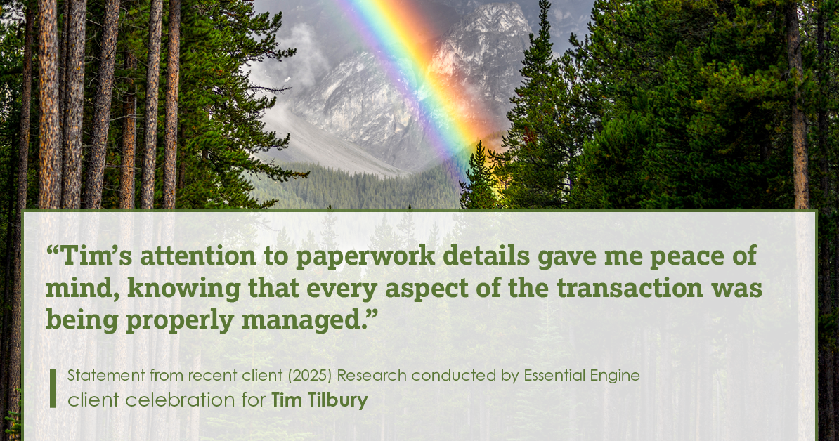Testimonial for real estate agent Tim Tilbury with Seattle Senior Transitions in Seattle, WA: "Tim's attention to paperwork details gave me peace of mind, knowing that every aspect of the transaction was being properly managed."