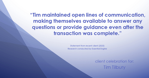 Testimonial for real estate agent Tim Tilbury with Seattle Senior Transitions in Seattle, WA: "Tim maintained open lines of communication, making themselves available to answer any questions or provide guidance even after the transaction was complete."