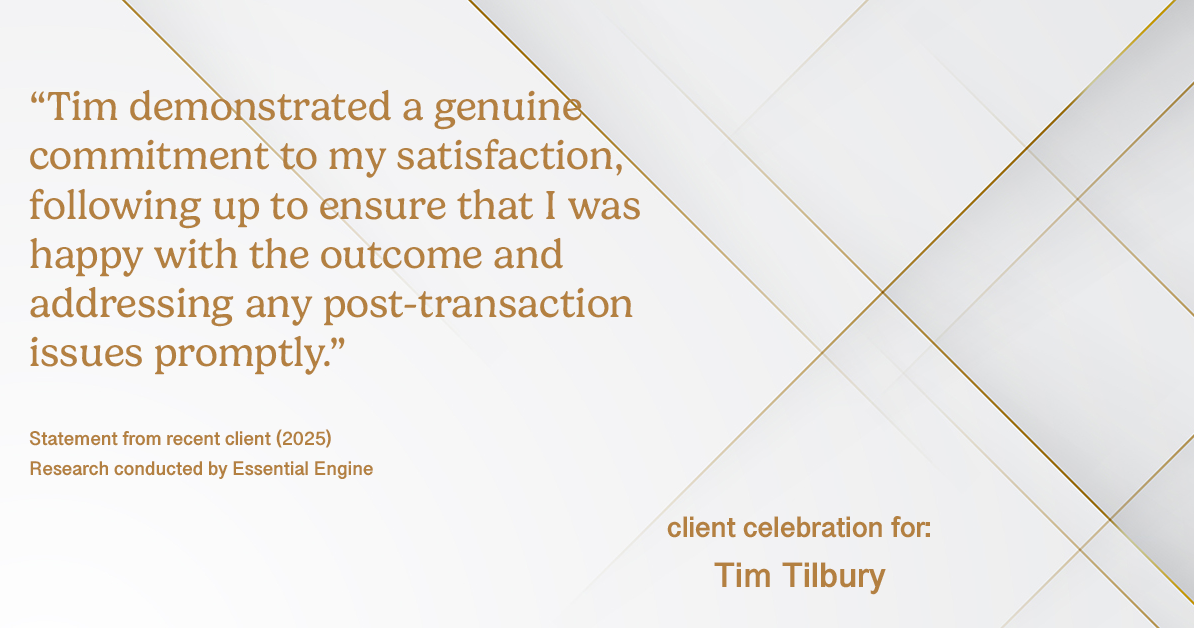 Testimonial for real estate agent Tim Tilbury with Seattle Senior Transitions in Seattle, WA: "Tim demonstrated a genuine commitment to my satisfaction, following up to ensure that I was happy with the outcome and addressing any post-transaction issues promptly."