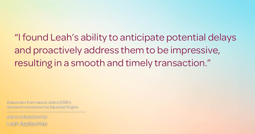 Testimonial for real estate agent Leah Applewhite with Realogics Sotheby's International Realty in Bainbridge Island, WA: "I found Leah's ability to anticipate potential delays and proactively address them to be impressive, resulting in a smooth and timely transaction."