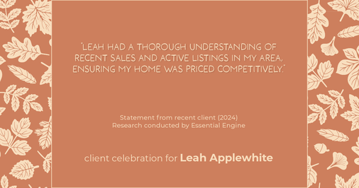 Testimonial for real estate agent Leah Applewhite with Realogics Sotheby's International Realty in Bainbridge Island, WA: "Leah had a thorough understanding of recent sales and active listings in my area, ensuring my home was priced competitively."