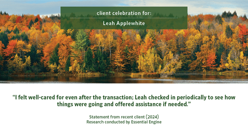 Testimonial for real estate agent Leah Applewhite with Realogics Sotheby's International Realty in Bainbridge Island, WA: "I felt well-cared for even after the transaction; Leah checked in periodically to see how things were going and offered assistance if needed."