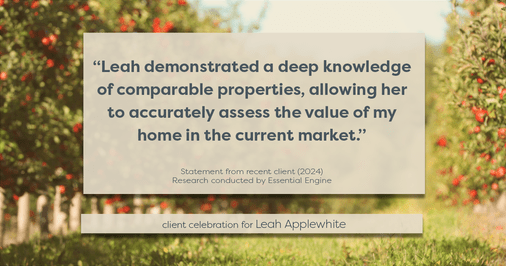 Testimonial for real estate agent Leah Applewhite with Realogics Sotheby's International Realty in Bainbridge Island, WA: "Leah demonstrated a deep knowledge of comparable properties, allowing her to accurately assess the value of my home in the current market."