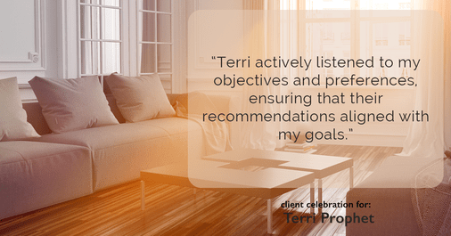 Testimonial for mortgage professional Terri Prophet with Best Interest Mortgage Inc in Naples, FL: "Terri actively listened to my objectives and preferences, ensuring that their recommendations aligned with my goals."
