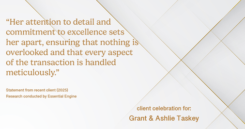 Testimonial for real estate agent Grant & Ashlie Taskey with Keystone Property Group in Kokomo, IN: "Her attention to detail and commitment to excellence sets her apart, ensuring that nothing is overlooked and that every aspect of the transaction is handled meticulously."