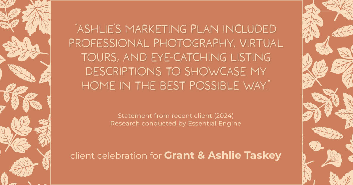 Testimonial for real estate agent Grant & Ashlie Taskey with Keystone Property Group in Kokomo, IN: "Ashlie's marketing plan included professional photography, virtual tours, and eye-catching listing descriptions to showcase my home in the best possible way."