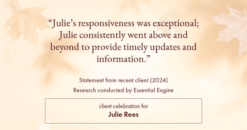 Testimonial for real estate agent Julie Rees with Coldwell Banker Realty in El Dorado Hills, CA: "Julie's responsiveness was exceptional; Julie consistently went above and beyond to provide timely updates and information."