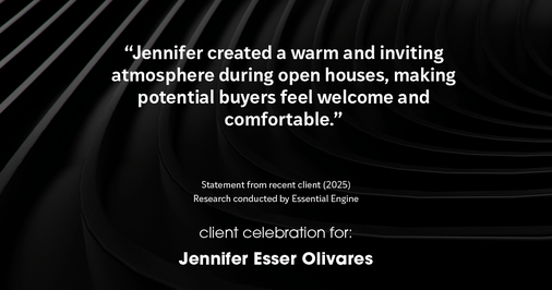 Testimonial for real estate agent Jennifer and Armando Olivares - Jonathan Esser with Camelot West Realty in Tustin, CA: "Jennifer created a warm and inviting atmosphere during open houses, making potential buyers feel welcome and comfortable."
