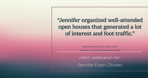 Testimonial for real estate agent Jennifer and Armando Olivares - Jonathan Esser with Camelot West Realty in Tustin, CA: "Jennifer organized well-attended open houses that generated a lot of interest and foot traffic."