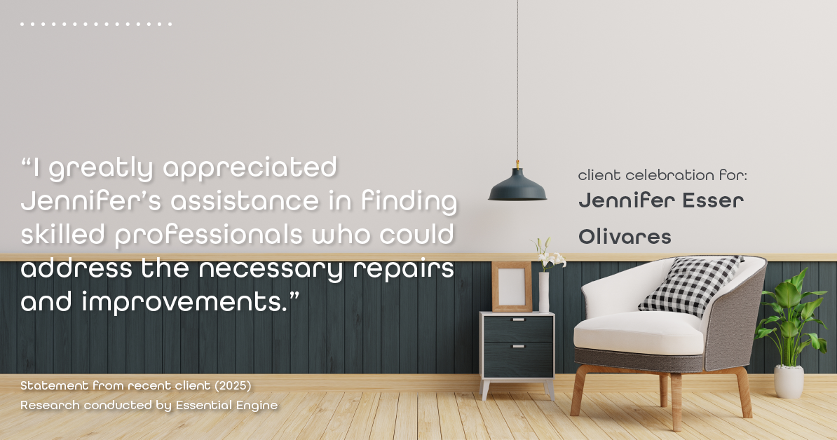 Testimonial for real estate agent Jennifer and Armando Olivares - Jonathan Esser with Camelot West Realty in Tustin, CA: "I greatly appreciated Jennifer's assistance in finding skilled professionals who could address the necessary repairs and improvements."