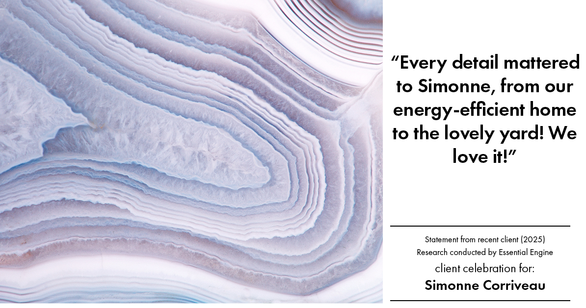 Testimonial for real estate agent Simonne Corriveau with Keller Williams Legacy Partners in West Hartford, CT: "Every detail mattered to Simonne, from our energy-efficient home to the lovely yard! We love it!"
