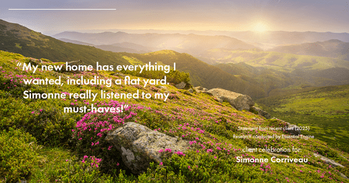 Testimonial for real estate agent Simonne Corriveau with Keller Williams Legacy Partners in West Hartford, CT: "My new home has everything I wanted, including a flat yard. Simonne really listened to my must-haves!"