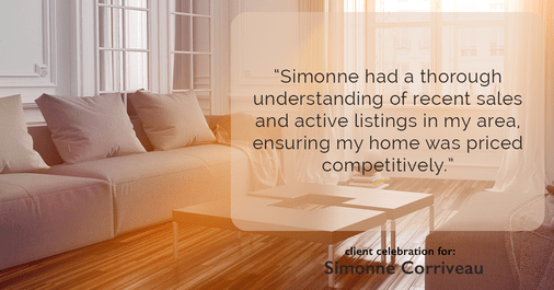 Testimonial for real estate agent Simonne Corriveau with Keller Williams Legacy Partners in West Hartford, CT: "Simonne had a thorough understanding of recent sales and active listings in my area, ensuring my home was priced competitively."