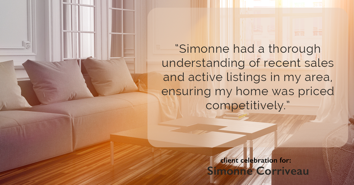 Testimonial for real estate agent Simonne Corriveau with Keller Williams Legacy Partners in West Hartford, CT: "Simonne had a thorough understanding of recent sales and active listings in my area, ensuring my home was priced competitively."