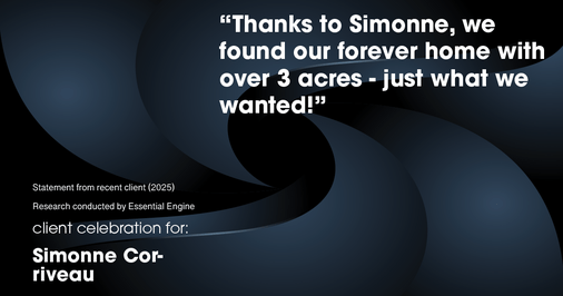 Testimonial for real estate agent Simonne Corriveau with Keller Williams Legacy Partners in West Hartford, CT: "Thanks to Simonne, we found our forever home with over 3 acres - just what we wanted!"