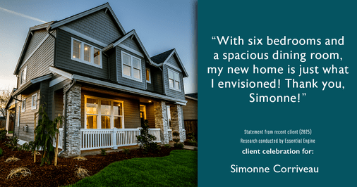 Testimonial for real estate agent Simonne Corriveau with Keller Williams Legacy Partners in West Hartford, CT: "With six bedrooms and a spacious dining room, my new home is just what I envisioned! Thank you, Simonne!"