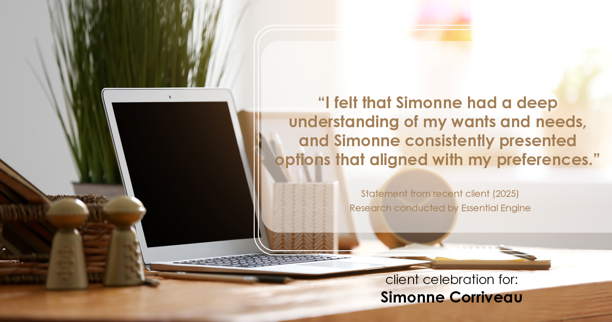 Testimonial for real estate agent Simonne Corriveau with Keller Williams Legacy Partners in West Hartford, CT: "I felt that Simonne had a deep understanding of my wants and needs, and Simonne consistently presented options that aligned with my preferences."