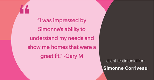 Testimonial for real estate agent Simonne Corriveau with Keller Williams Legacy Partners in West Hartford, CT: "I was impressed by Simonne's ability to understand my needs and show me homes that were a great fit."