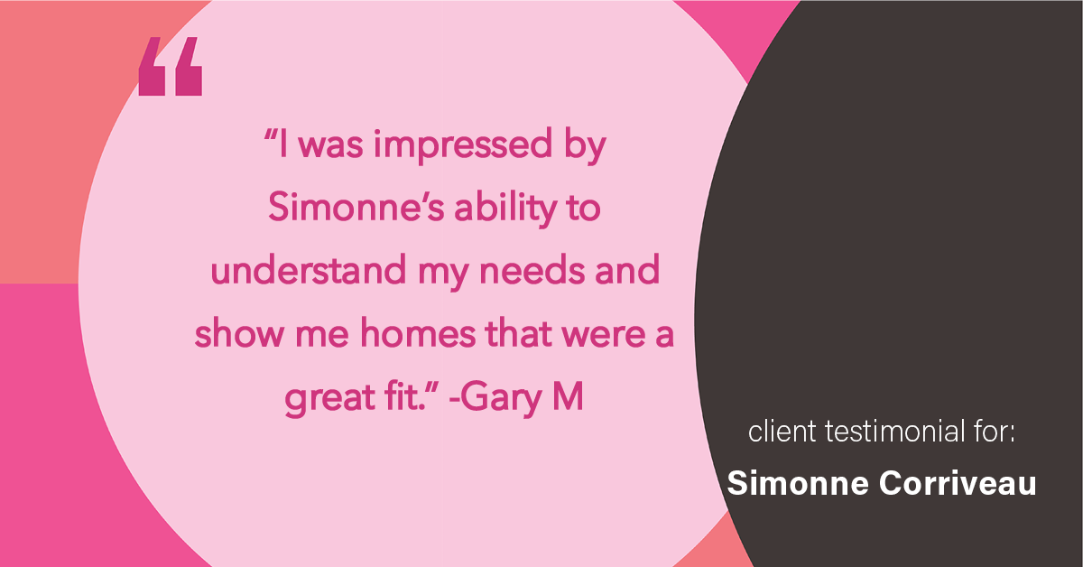Testimonial for real estate agent Simonne Corriveau with Keller Williams Legacy Partners in West Hartford, CT: "I was impressed by Simonne's ability to understand my needs and show me homes that were a great fit."