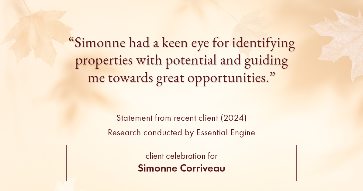 Testimonial for real estate agent Simonne Corriveau with Keller Williams Legacy Partners in West Hartford, CT: "Simonne had a keen eye for identifying properties with potential and guiding me towards great opportunities."