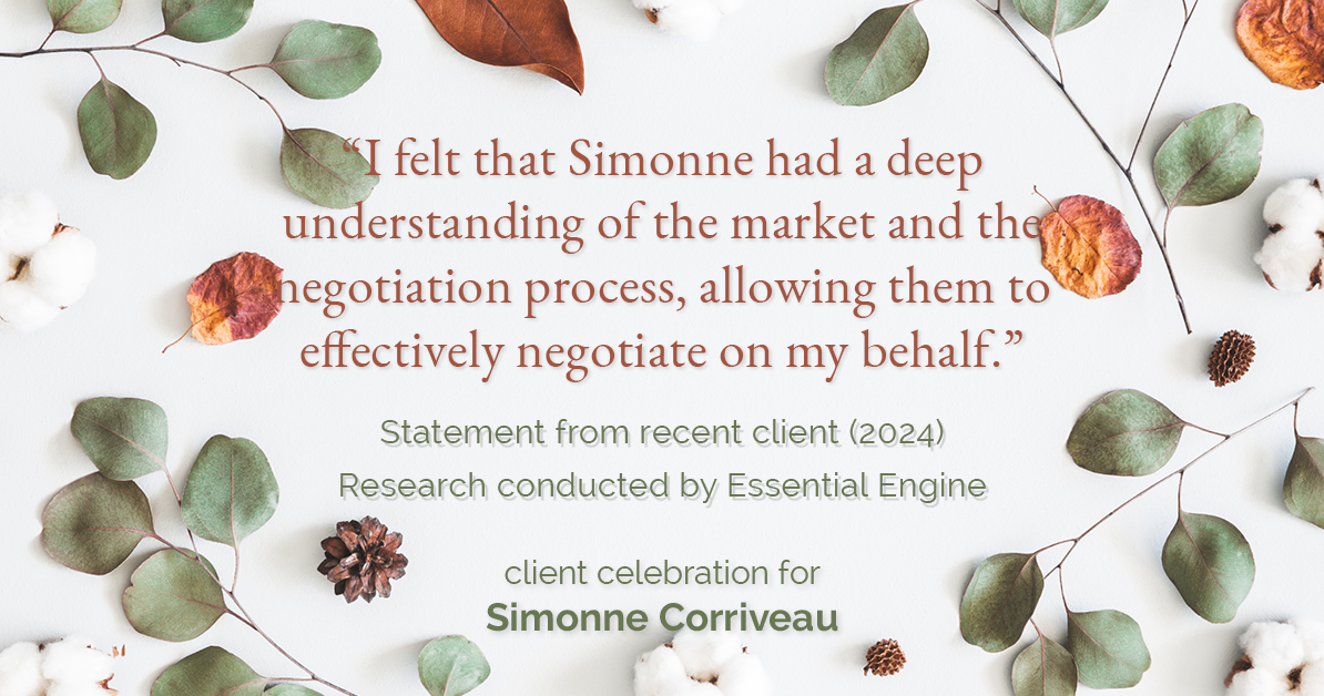 Testimonial for real estate agent Simonne Corriveau with Keller Williams Legacy Partners in West Hartford, CT: "I felt that Simonne had a deep understanding of the market and the negotiation process, allowing them to effectively negotiate on my behalf."