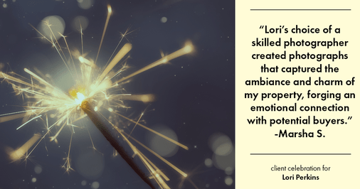 Testimonial for real estate agent Lori Perkins with First Team Real Estate in Carlsbad, CA: "Lori's choice of a skilled photographer created photographs that captured the ambiance and charm of my property, forging an emotional connection with potential buyers."