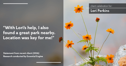Testimonial for real estate agent Lori Perkins with First Team Real Estate in Carlsbad, CA: "With Lori's help, I also found a great park nearby. Location was key for me!"