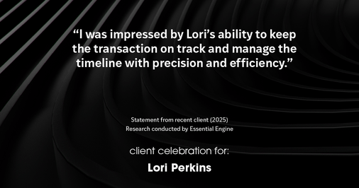 Testimonial for real estate agent Lori Perkins with First Team Real Estate in Carlsbad, CA: "I was impressed by Lori's ability to keep the transaction on track and manage the timeline with precision and efficiency."