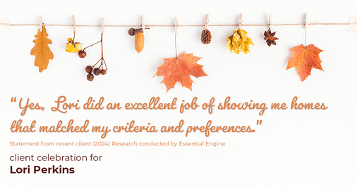 Testimonial for real estate agent Lori Perkins with First Team Real Estate in Carlsbad, CA: "Yes, Lori did an excellent job of showing me homes that matched my criteria and preferences."