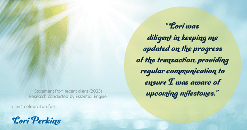Testimonial for real estate agent Lori Perkins with First Team Real Estate in Carlsbad, CA: "Lori was diligent in keeping me updated on the progress of the transaction, providing regular communication to ensure I was aware of upcoming milestones."
