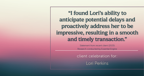 Testimonial for real estate agent Lori Perkins with First Team Real Estate in Carlsbad, CA: "I found Lori's ability to anticipate potential delays and proactively address her to be impressive, resulting in a smooth and timely transaction."