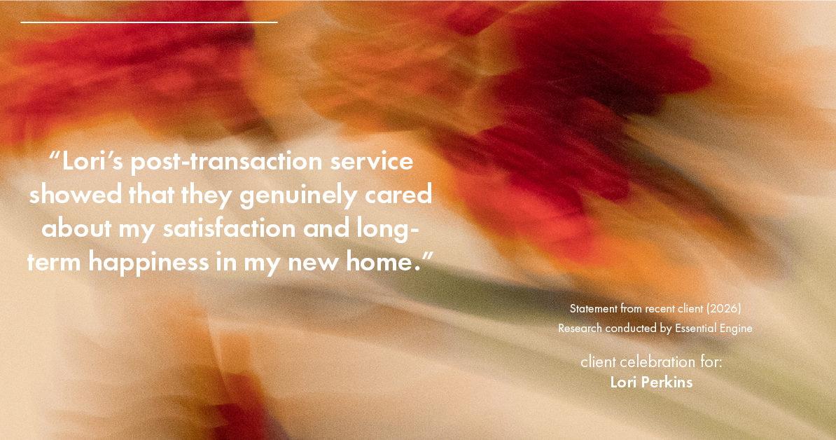 Testimonial for real estate agent Lori Perkins with First Team Real Estate in Carlsbad, CA: "Lori's post-transaction service showed that they genuinely cared about my satisfaction and long-term happiness in my new home."