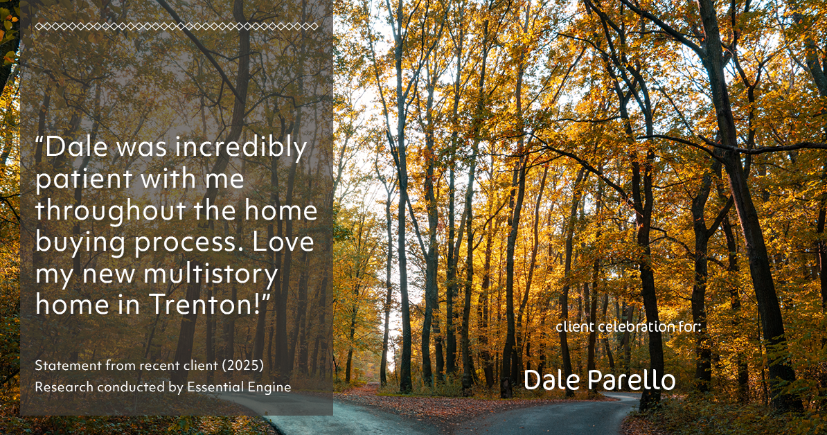 Testimonial for real estate agent Dale Parello with BHHS Fox & Roach, Realtors in Robbinsville, New Jersey: "Dale was incredibly patient with me throughout the home buying process. Love my new multistory home in Trenton!"