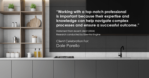 Testimonial for real estate agent Dale Parello with BHHS Fox & Roach, Realtors in Robbinsville, New Jersey: "Working with a top-notch professional is important because their expertise and knowledge can help navigate complex processes and ensure a successful outcome."