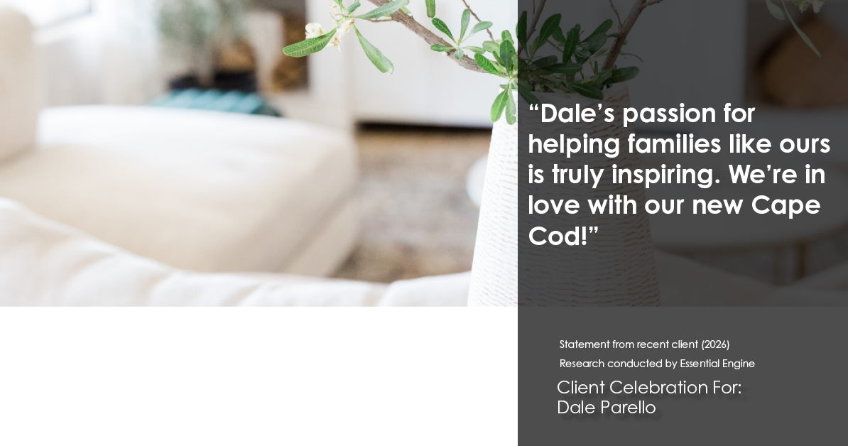 Testimonial for real estate agent Dale Parello with BHHS Fox & Roach, Realtors in Robbinsville, New Jersey: "Dale's passion for helping families like ours is truly inspiring. We're in love with our new Cape Cod!"