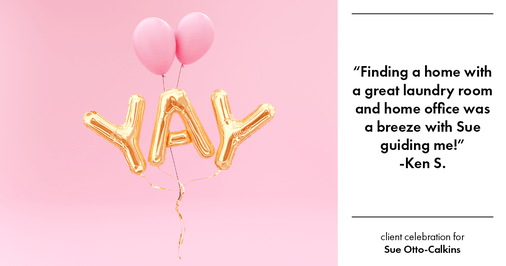Testimonial for real estate agent Sue Otto-Calkins in Rancho Santa Fe, CA: "Finding a home with a great laundry room and home office was a breeze with Sue guiding me!"