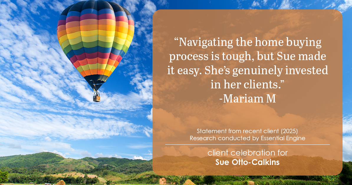 Testimonial for real estate agent Sue Otto-Calkins in Rancho Santa Fe, CA: Navigating the home buying process is tough, but Sue made it easy. She's genuinely invested in her clients.