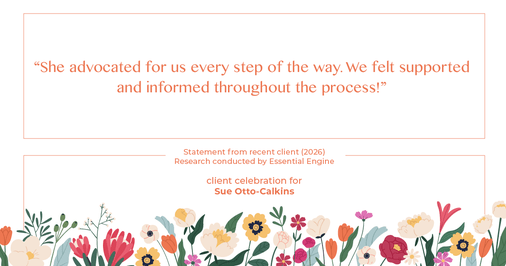 Testimonial for real estate agent Sue Otto-Calkins in Rancho Santa Fe, CA: "She advocated for us every step of the way. We felt supported and informed throughout the process!"
