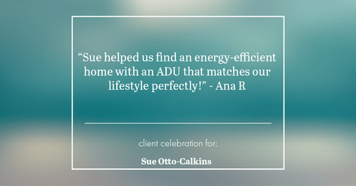 Testimonial for real estate agent Sue Otto-Calkins in Rancho Santa Fe, CA: "Sue helped us find an energy-efficient home with an ADU that matches our lifestyle perfectly!"