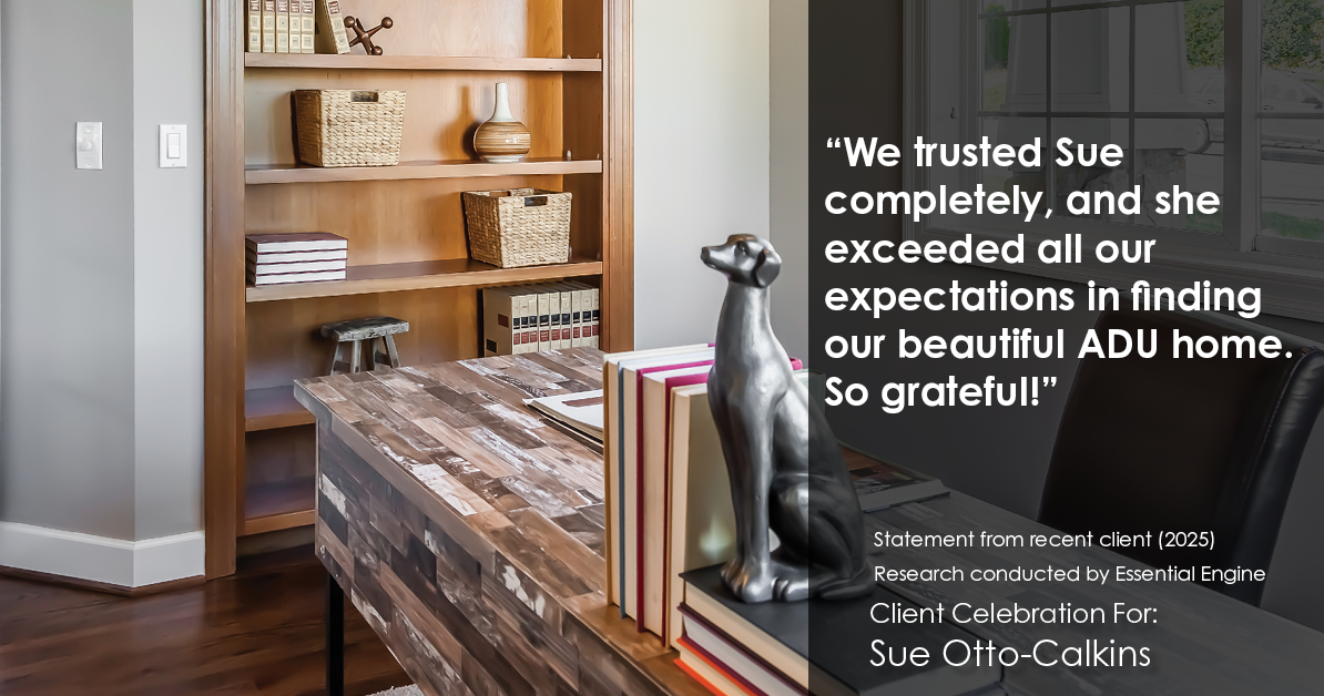 Testimonial for real estate agent Sue Otto-Calkins in Rancho Santa Fe, CA: "We trusted Sue completely, and she exceeded all our expectations in finding our beautiful ADU home. So grateful!"
