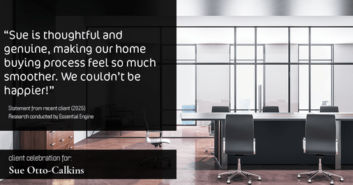 Testimonial for real estate agent Sue Otto-Calkins in Rancho Santa Fe, CA: "Sue is thoughtful and genuine, making our home buying process feel so much smoother. We couldn't be happier!"