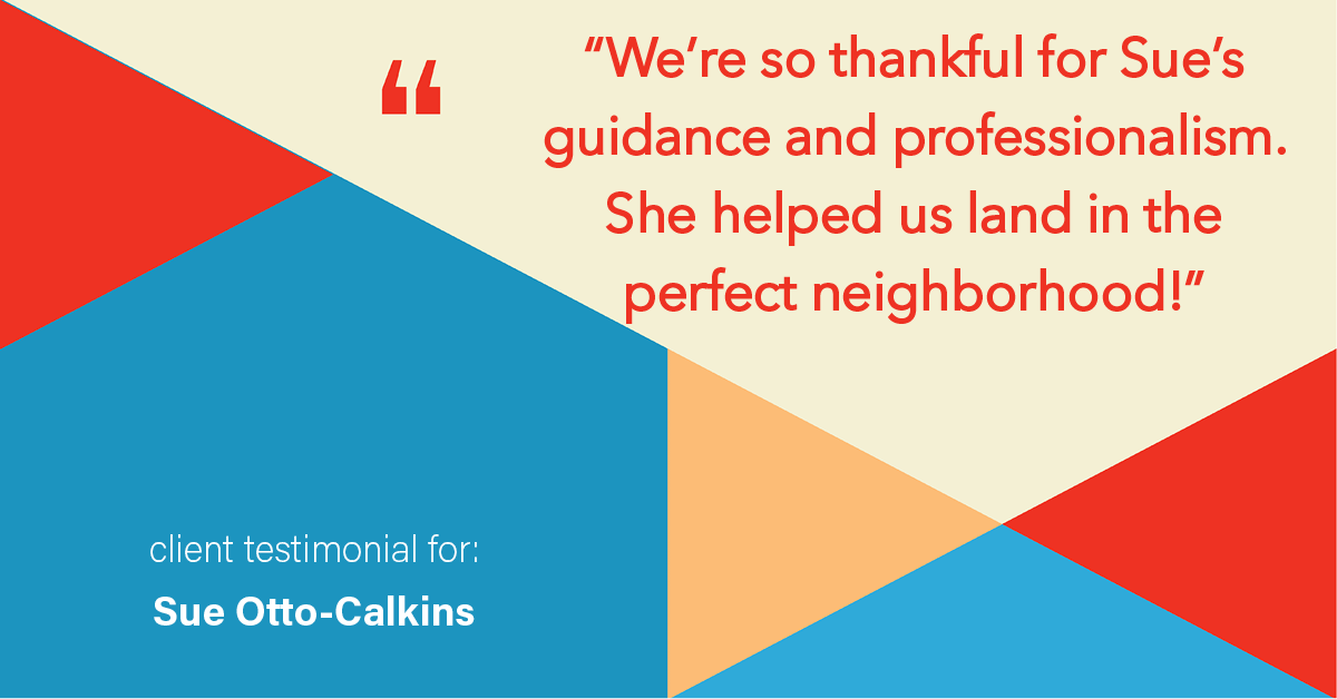 Testimonial for real estate agent Sue Otto-Calkins in Rancho Santa Fe, CA: "We're so thankful for Sue's guidance and professionalism. She helped us land in the perfect neighborhood!"