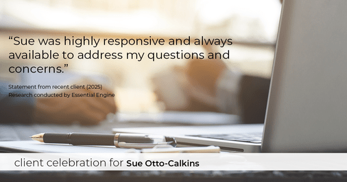 Testimonial for real estate agent Sue Otto-Calkins in Rancho Santa Fe, CA: "Sue was highly responsive and always available to address my questions and concerns."