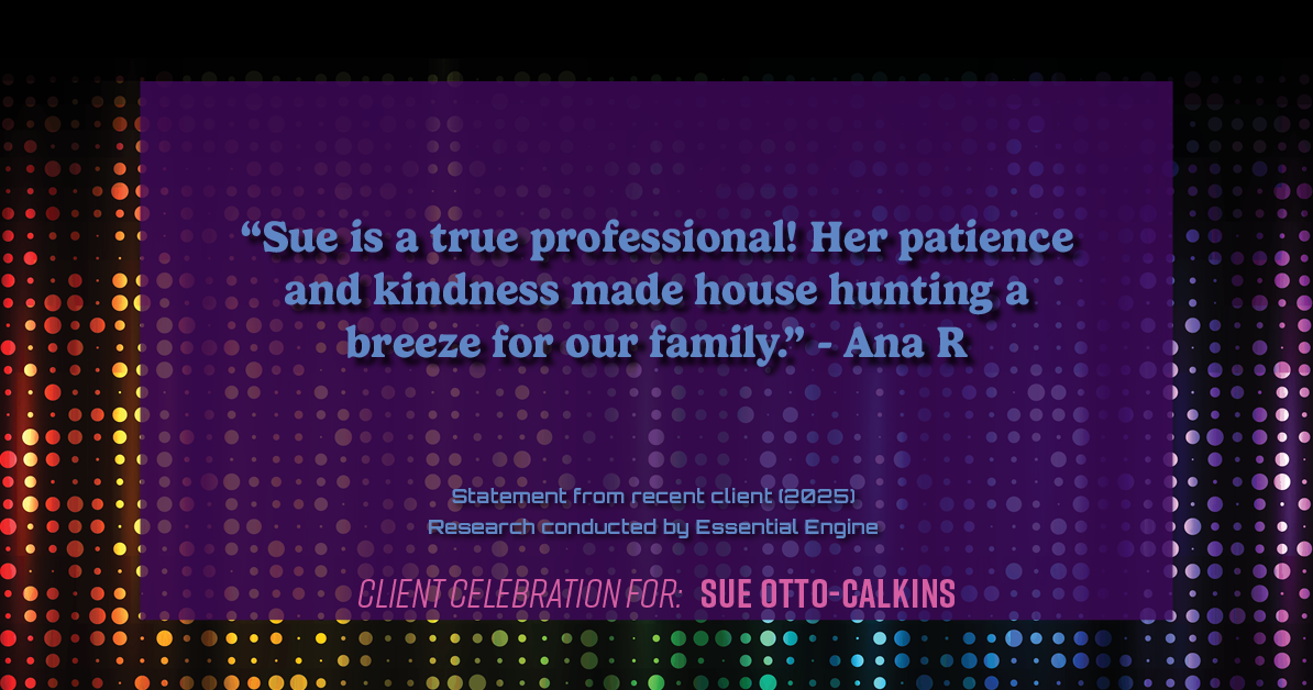 Testimonial for real estate agent Sue Otto-Calkins in Rancho Santa Fe, CA: "Sue is a true professional! Her patience and kindness made house hunting a breeze for our family."