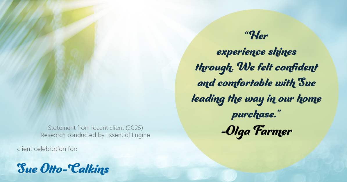 Testimonial for real estate agent Sue Otto-Calkins in Rancho Santa Fe, CA: "Her experience shines through. We felt confident and comfortable with Sue leading the way in our home purchase."