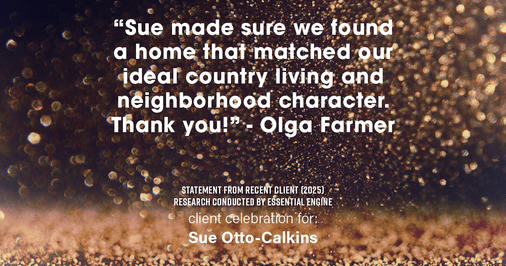 Testimonial for real estate agent Sue Otto-Calkins in Rancho Santa Fe, CA: "Sue made sure we found a home that matched our ideal country living and neighborhood character. Thank you!"